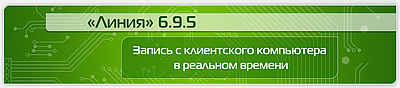 Новая версия софта «Линия» 6.9.5: запись с клиентского компьютера в реальном времени, расширен функц