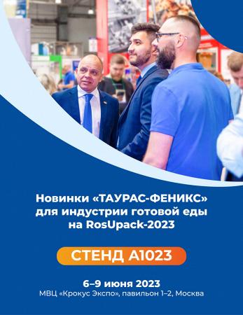 НОВИНКИ «ТАУРАС-ФЕНИКС» ДЛЯ ИНДУСТРИИ ГОТОВОЙ ЕДЫ НА ROSUPACK-2023