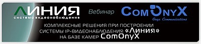 Вебинар «Комплексные решения при построении системы IP-видеонаблюдения «Линия» на базе камер ComOnyX